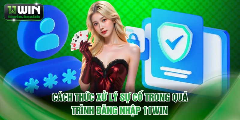 Cách thức xử lý sự cố trong quá trình đăng nhập 11WIN 