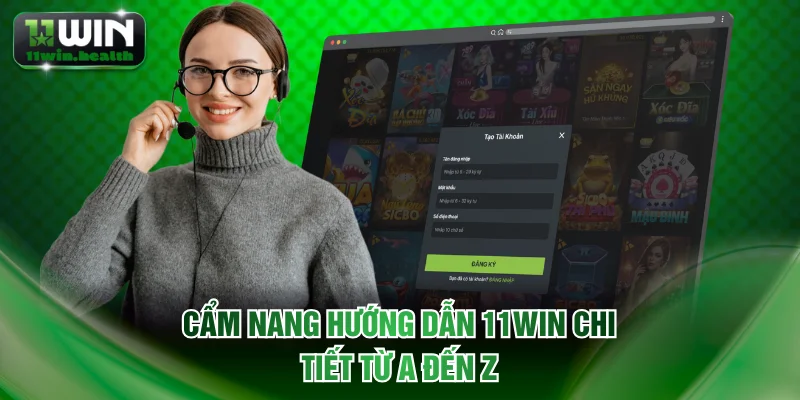 Cẩm nang hướng dẫn 11WIN chi tiết từ A đến Z