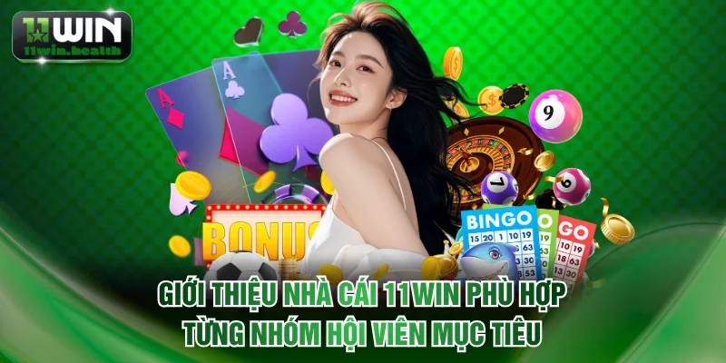 Giới thiệu nhà cái 11WIN phù hợp từng nhóm hội viên mục tiêu