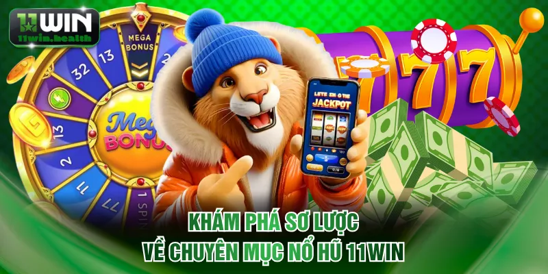 Khám phá sơ lược về chuyên mục nổ hũ 11WIN
