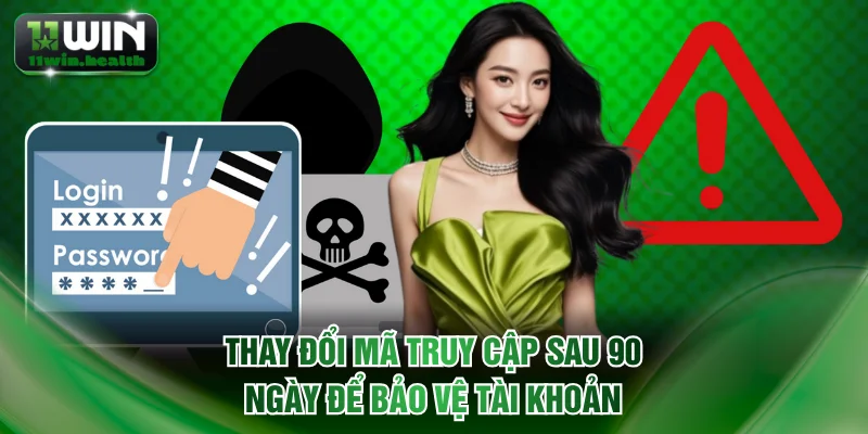 Thay đổi mã truy cập vào hệ thống sau 90 ngày để bảo vệ tài khoản